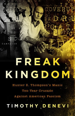 Freak Kingdom: Hunter S. Thompson's Manic Ten-Year Crusade Against American Fascism Paperback PublicAffairs