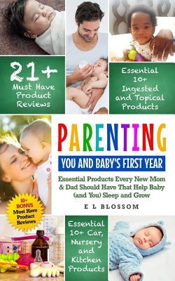 Parenting: You and Baby's First Year: Must-Have Products Every New Mom & Dad Should Have That Help Baby (and You) Sleep and Grow Paperback Createspace Independent Publishing Platform