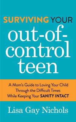 Surviving Your Out-Of-Control Teen: A Mom's Guide to Loving Your Child Through the Difficult Times While Keeping Your Sanity Intact Paperback Morgan James Publishing