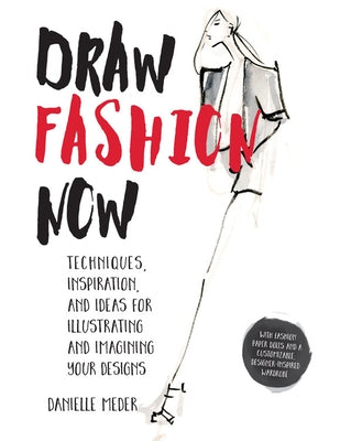 Draw Fashion Now: Techniques, Inspiration, and Ideas for Illustrating and Imagining Your Designs - With Fashion Paper Dolls and a Custom Paperback Rockport Publishers