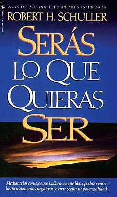 Serás Lo Que Quieras Ser by Schuller, Robert H.