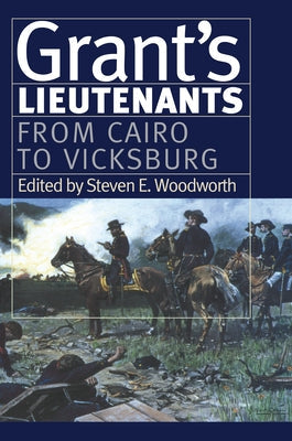 Grant's Lieutenants: From Cairo to Vicksburg Paperback University Press of Kansas