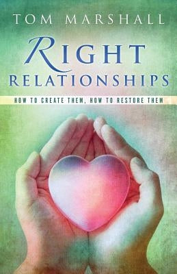 Right Relationships: How to Create Them, How to Restore Them Paperback Sovereign World Ltd