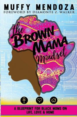 The Brown Mama Mindset: A Blueprint for Black Moms on Life, Love and Home Paperback Createspace Independent Publishing Platform