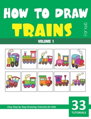 How to Draw Trains for Kids - Volume 1 Paperback Independently Published