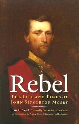 Rebel: The Life and Times of John Singleton Mosby Paperback Bison