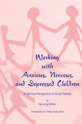 Working with Anxious, Nervous, and Depressed Children: A Spiritual Perspective to Guide Parents Paperback Association of Waldorf Schools of North Ameri