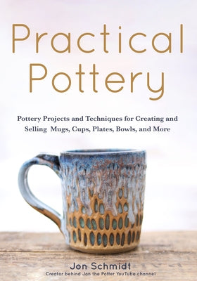 Practical Pottery: 40 Pottery Projects for Creating and Selling Mugs, Cups, Plates, Bowls, and More (Arts and Crafts, Hobbies, Ceramics, Mango