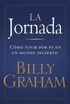 La La Jornada: C��mo Vivir Por Fe En Un Mundo Incierto by Graham, Billy