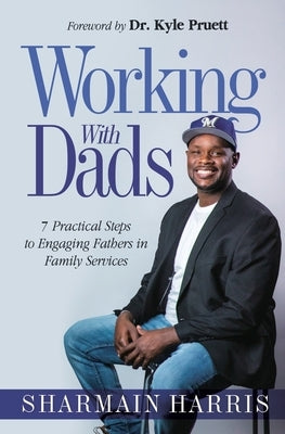 Working With Dads: 7 Practical Steps to Engaging Fathers in Family Services Paperback Ajh Printing Press