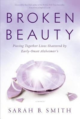 Broken Beauty: Piecing Together Lives Shattered by Early-Onset Alzheimer's Paperback Greenleaf Book Group Press