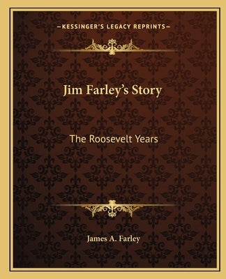 Jim Farley's Story: The Roosevelt Years Paperback Kessinger Publishing