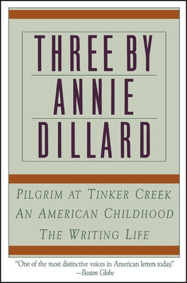 Three by Annie Dillard: The Writing Life, an American Childhood, Pilgrim at Tinker Creek Paperback Harper Perennial