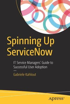 Spinning Up Servicenow: It Service Managers' Guide to Successful User Adoption Paperback Apress