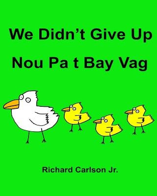 We Didn't Give Up Nou Pa t Bay Vag: Children's Picture Book English-Haitian Creole (Bilingual Edition) Paperback Createspace Independent Publishing Platform
