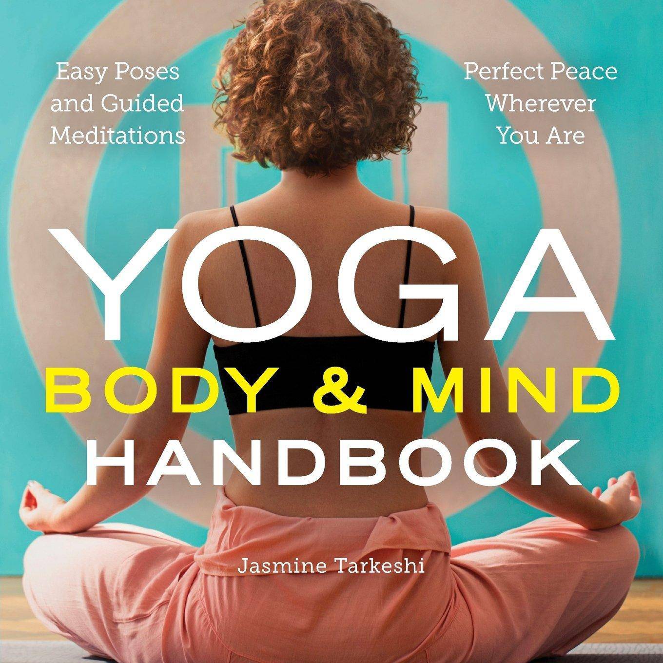 Yoga Body and Mind Handbook: Easy Poses, Guided Meditations, Perfect Peace Wherever You Are Staff Picks for Womens, Kinjal Jasmine Tarkeshi