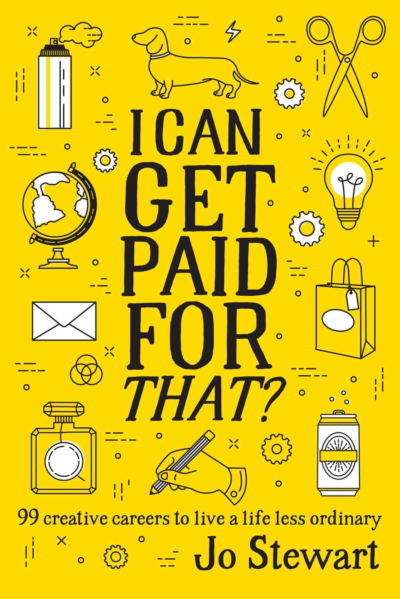 I Can Get Paid for That?: 99 Creative Careers to Live a Life Less Ordinary Business & Money Jo Stewart