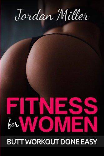 Fitness for Women: Butt Workout Done Easy: Booty in 30 Days, Powerful Booty Building Tips FREE BONUS: TOP 5 EXERCISES Health | Fitness and Diet Jordan Miller JM