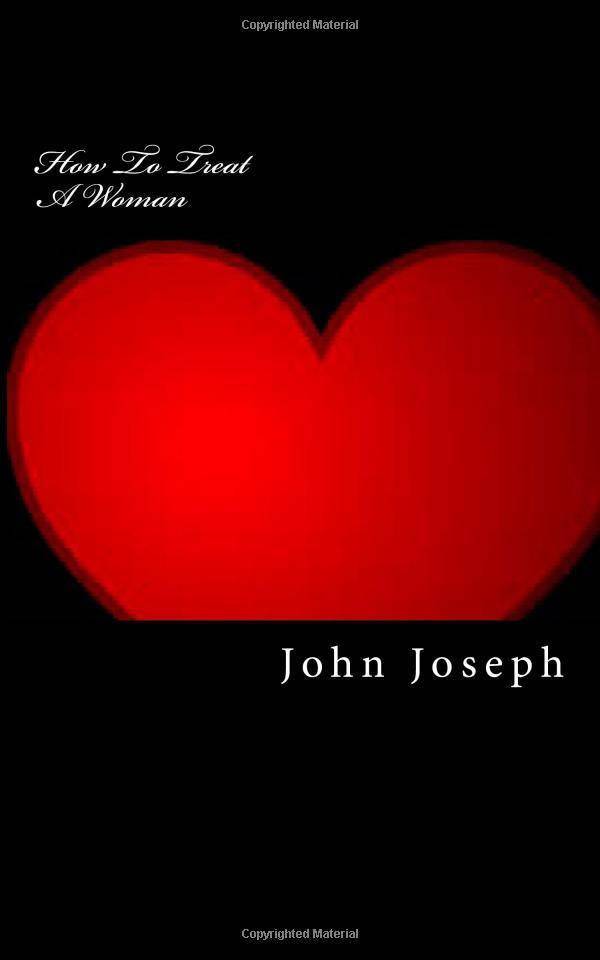 How To Treat A Woman: Create and Build Strong Relationships Family & Relationships | Love & Romance Joseph, John