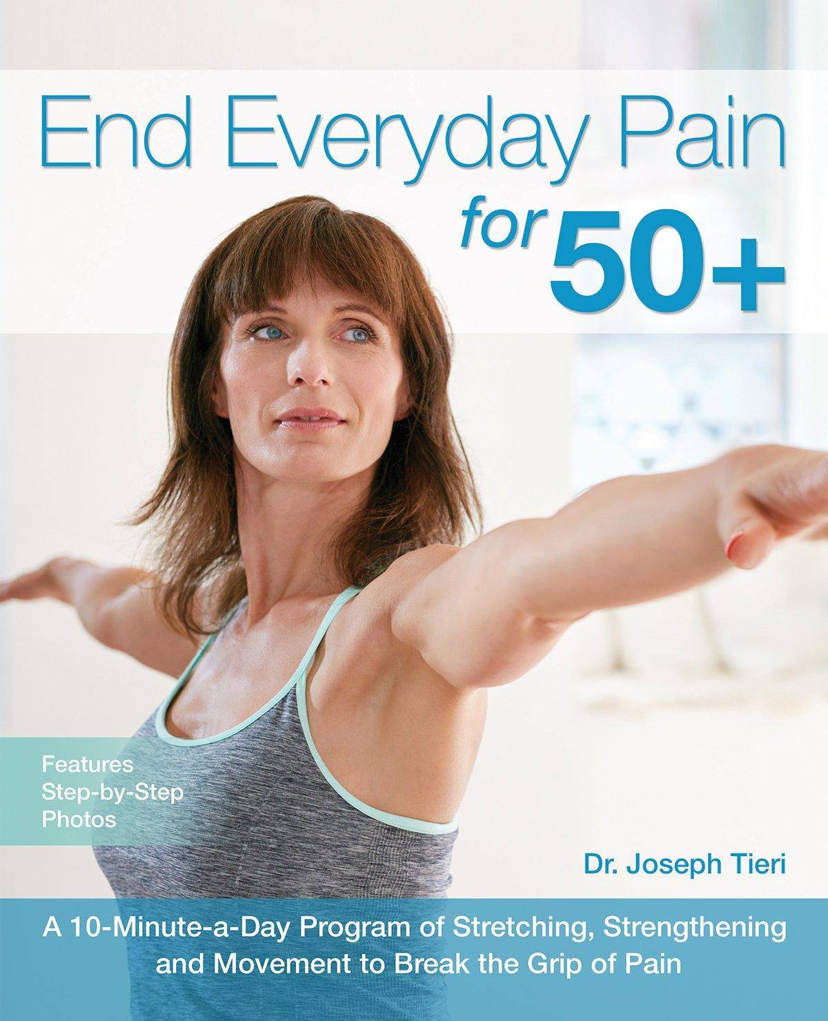 End Everyday Pain for 50+: A 10-Minute-A-Day Program of Stretching, Strengthening and Movement to Break the Grip of Pain Womens Interest Joseph Tieri