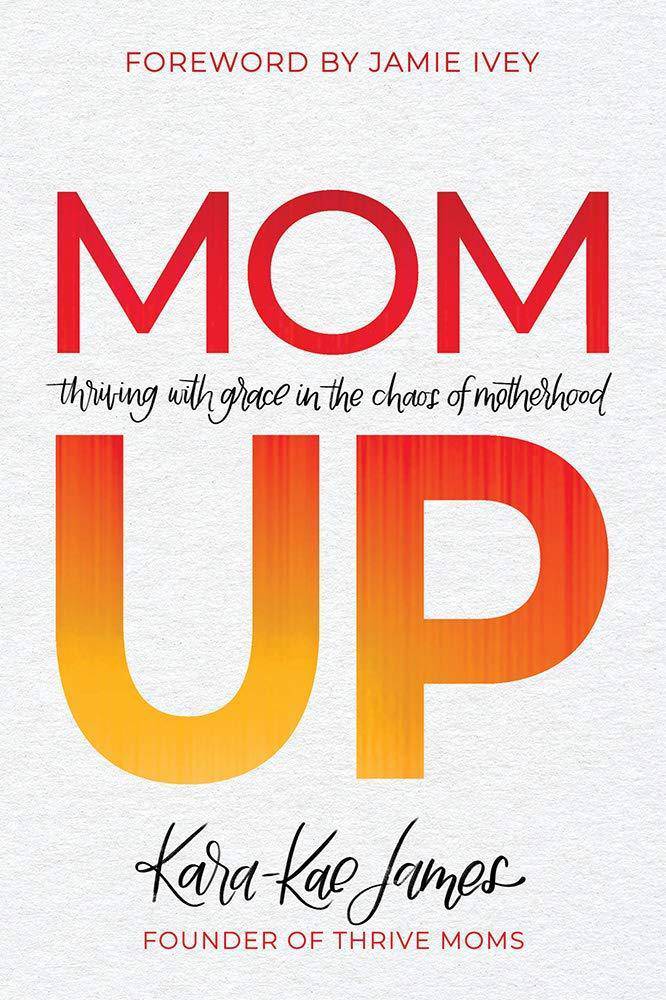 Mom Up: Thriving with Grace in the Chaos of Motherhood Womens Interest Kara-Kae James