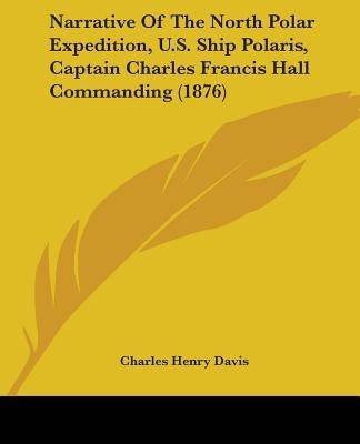 Narrative Of The North Polar Expedition, U.S. Ship Polaris, Captain Charles Francis Hall Commanding (1876) Paperback Kessinger Publishing