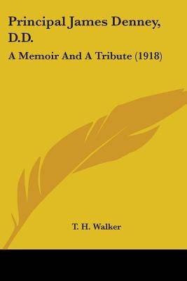 Principal James Denney, D.D.: A Memoir And A Tribute (1918) Paperback Kessinger Publishing