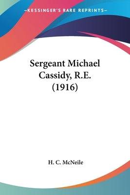 Sergeant Michael Cassidy, R.E. (1916) Paperback Kessinger Publishing