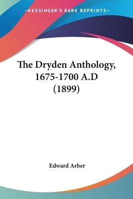 The Dryden Anthology, 1675-1700 A.D (1899) Paperback Kessinger Publishing