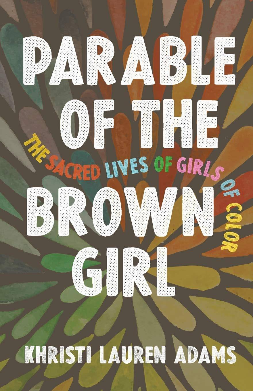Parable of the Brown Girl: The Sacred Lives of Girls of Color Social Science Khristi Lauren Adams