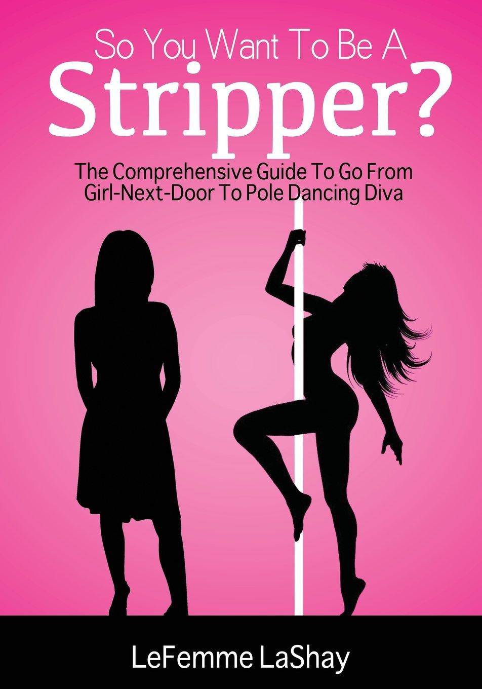 So You Want to Be a Stripper?: The Comprehensive Guide to Go from Girl-Next-Door to Pole Dancing Diva Education | Schools and Teaching LeFemme LaShay