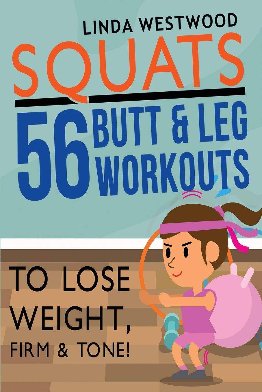 Squats (3rd Edition): 56 Butt & Leg Workouts To Lose Weight, Firm & Tone! Diets and Weight Loss Linda Westwood
