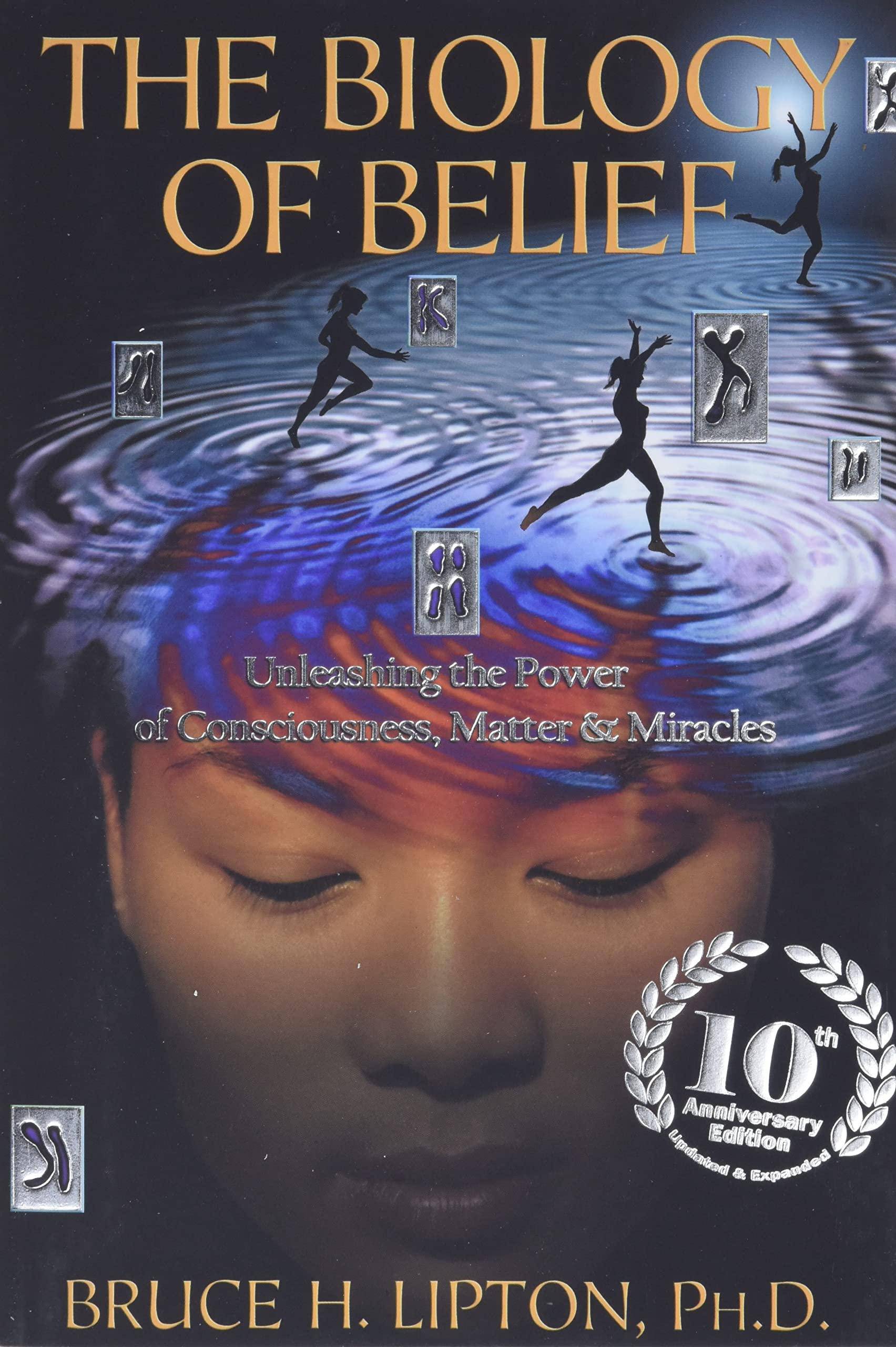 The Biology of Belief: Unleashing the Power of Consciousness, Matter & Miracles Science | Life Sciences | Genetics & Genomics Lipton, Bruce H
