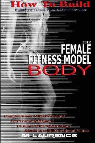How To Build The Female Fitness Model Body: Building A Female Fitness Model Physique, Female Fitness Model Workout, Training Regime, Ultimate Workout Health | Fitness and Diet M Laurence