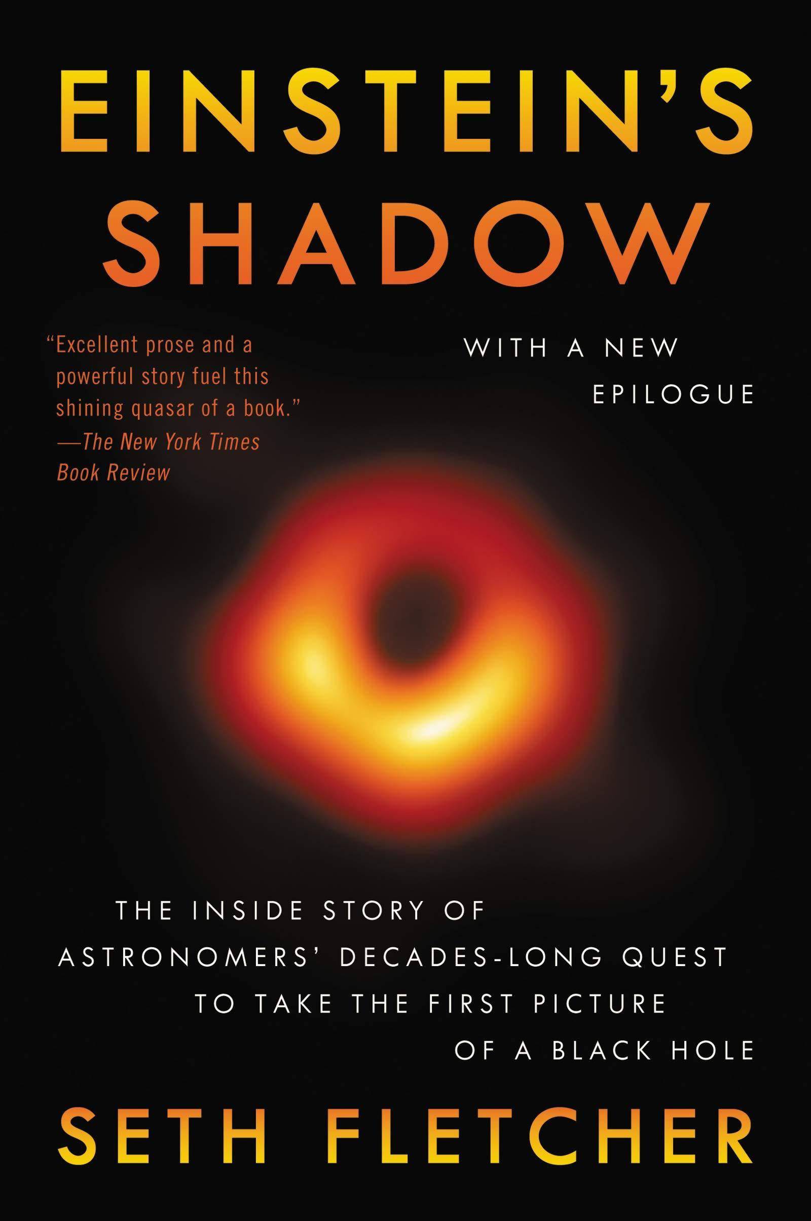 Einstein's Shadow: The Inside Story of Astronomers' Decades-Long Quest to Take the First Picture of a Black Hole History Seth Fletcher