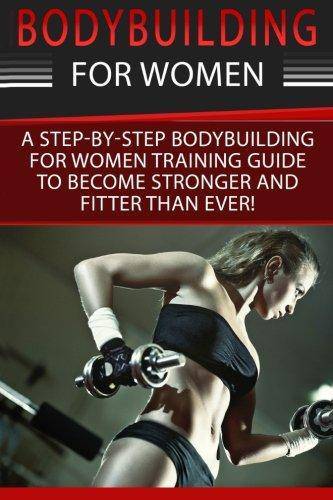 Bodybuilding For Women: A Step-By-Step Beginners Bodybuilding For Women Training Guide To Become Stronger And Fitter Than Ever! Health | Fitness and Diet Simone Cotter