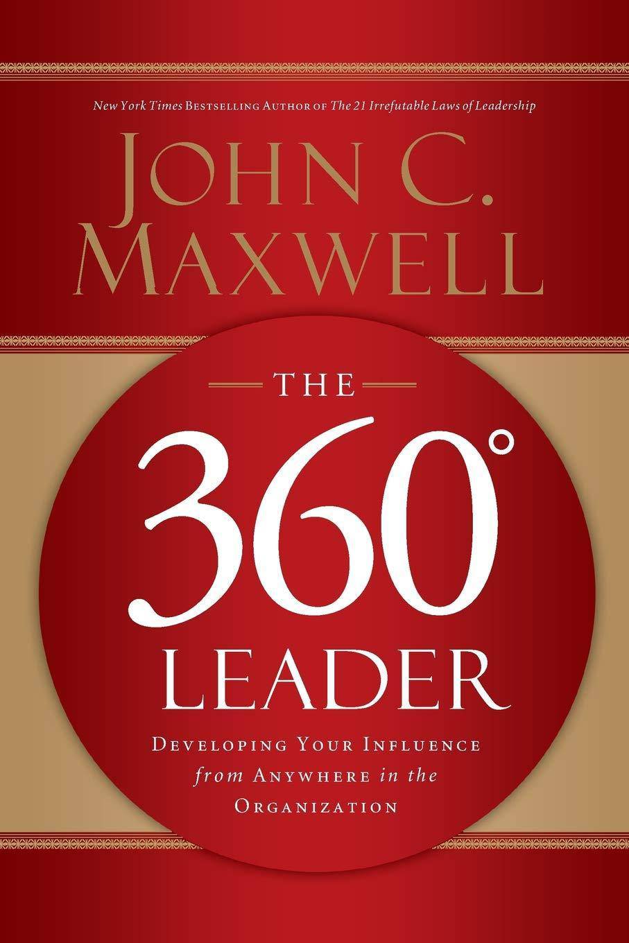 The 360 Degree Leader: Developing Your Influence from Anywhere in the Organization Business & Economics John C. Maxwell