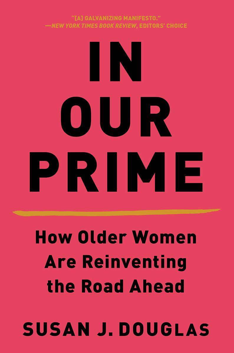 In Our Prime: How Older Women Are Reinventing the Road Ahead Politics and Social Sciences Susan J. Douglas