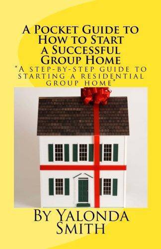 A Pocket Guide to How to Start a Successful Group Home Business and Investments Yalonda S. Smith