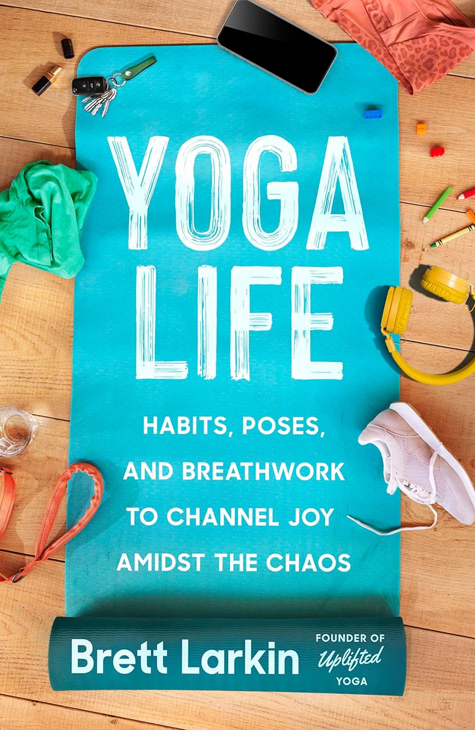 Yoga Life Habits, Poses, and Breathwork to Channel Joy Amidst the Chaos - SureShot Books Publishing LLC