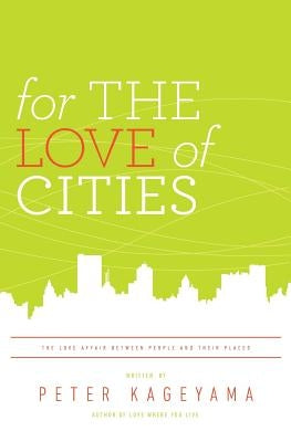 For the Love of Cities: The love affair between people and their places by Kageyama, Peter