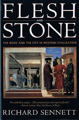 Flesh and Stone: The Body and the City in Western Civilization by Sennett, Richard