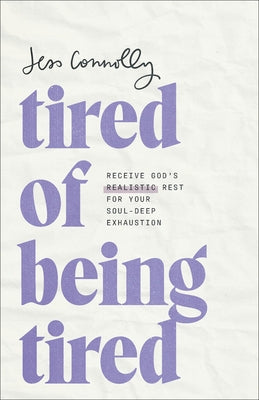 Tired of Being Tired: Receive God's Realistic Rest for Your Soul-Deep Exhaustion by Connolly, Jess - Corrections Bookstore