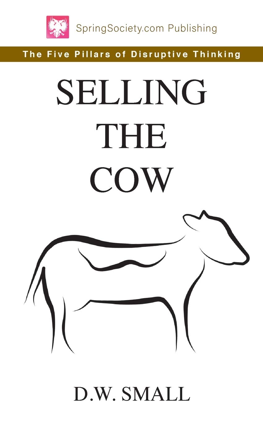 Selling The Cow: The Five Pillars of Disruptive Thinking SureShot Books Publishing LLC