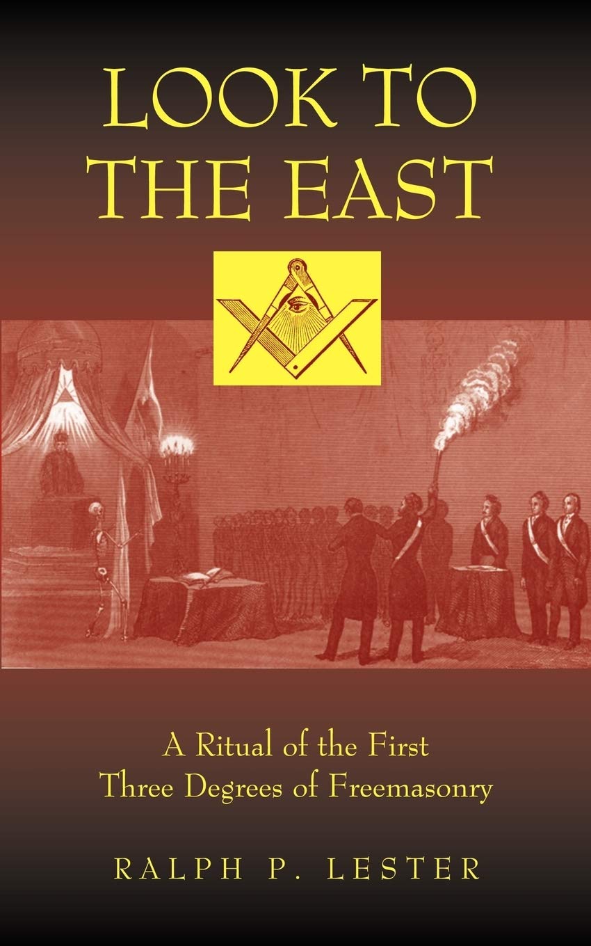 Look to the East: A Ritual of the First Three Degrees of Freemasonry Religion and Spirituality Ralph P. Lester