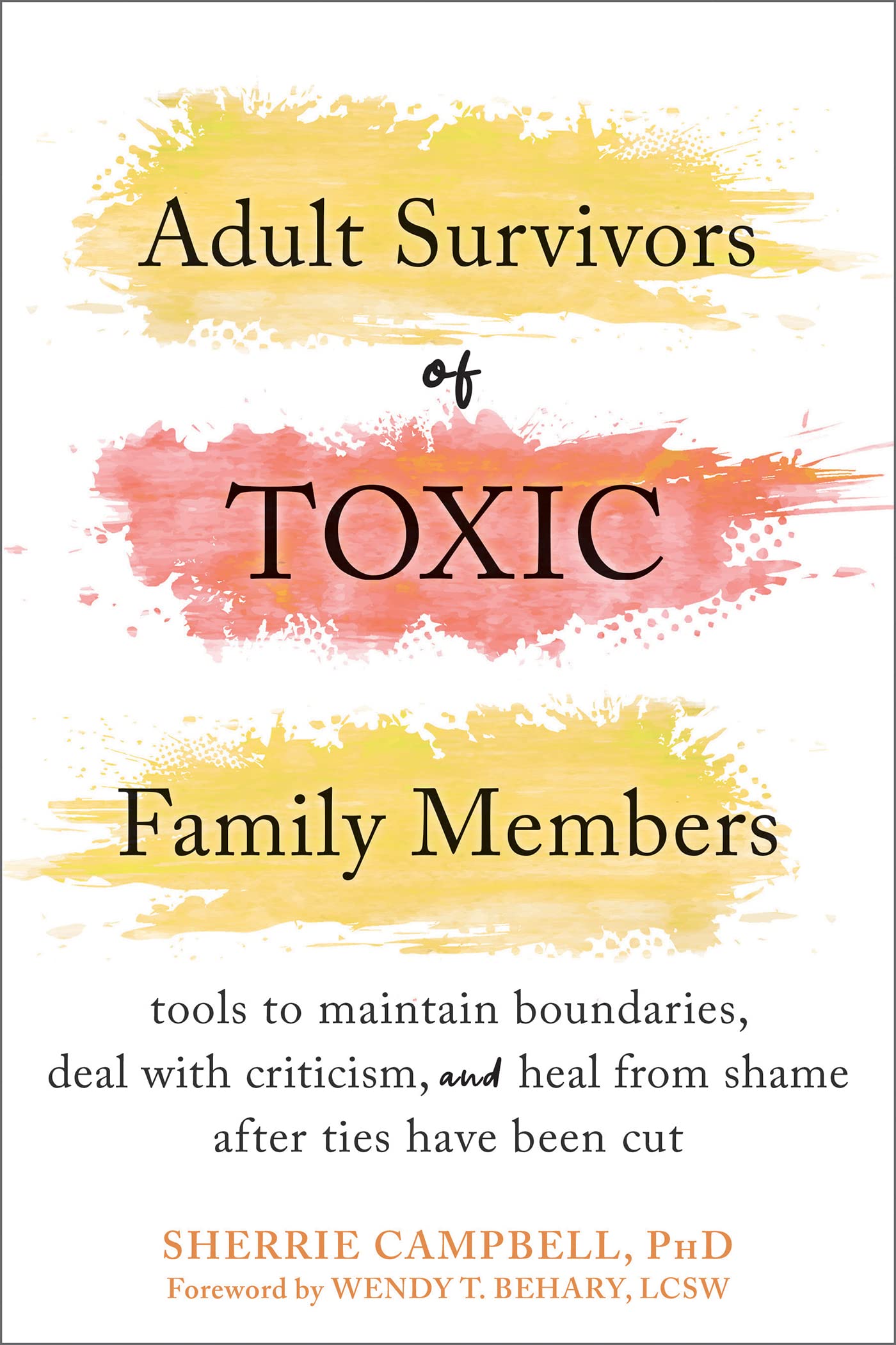 Adult Survivors of Toxic Family Members: Tools to Maintain Boundaries, Deal with Criticism, and Heal from Shame After Ties Have Been Cut Family & Relationships | Dysfunctional Families Campbell, Sherrie
