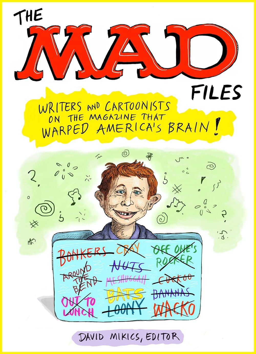 The Mad Files: Writers and Cartoonists on the Magazine That Warped America's Brain!: A Library of America Special Publication