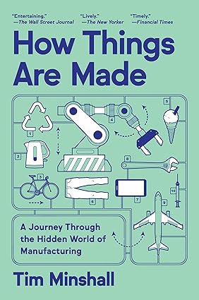 How Things Are Made: A Journey Through the Hidden World of Manufacturing
