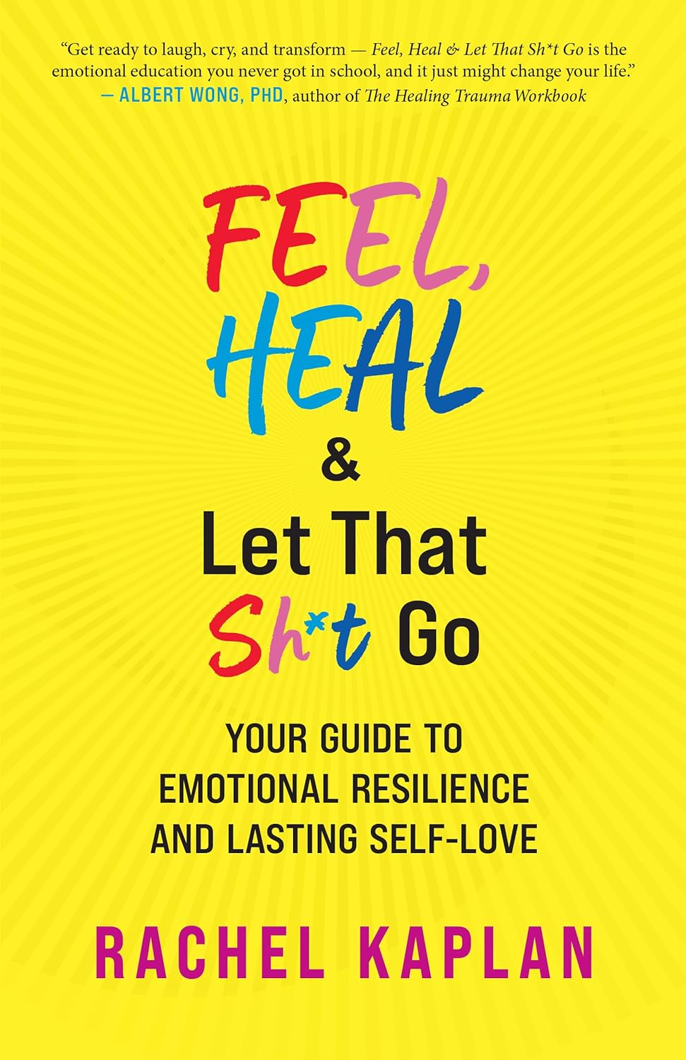 Feel, Heal, and Let That Sh*t Go: Your Guide to Emotional Resilience and Lasting Self-Love New World Library