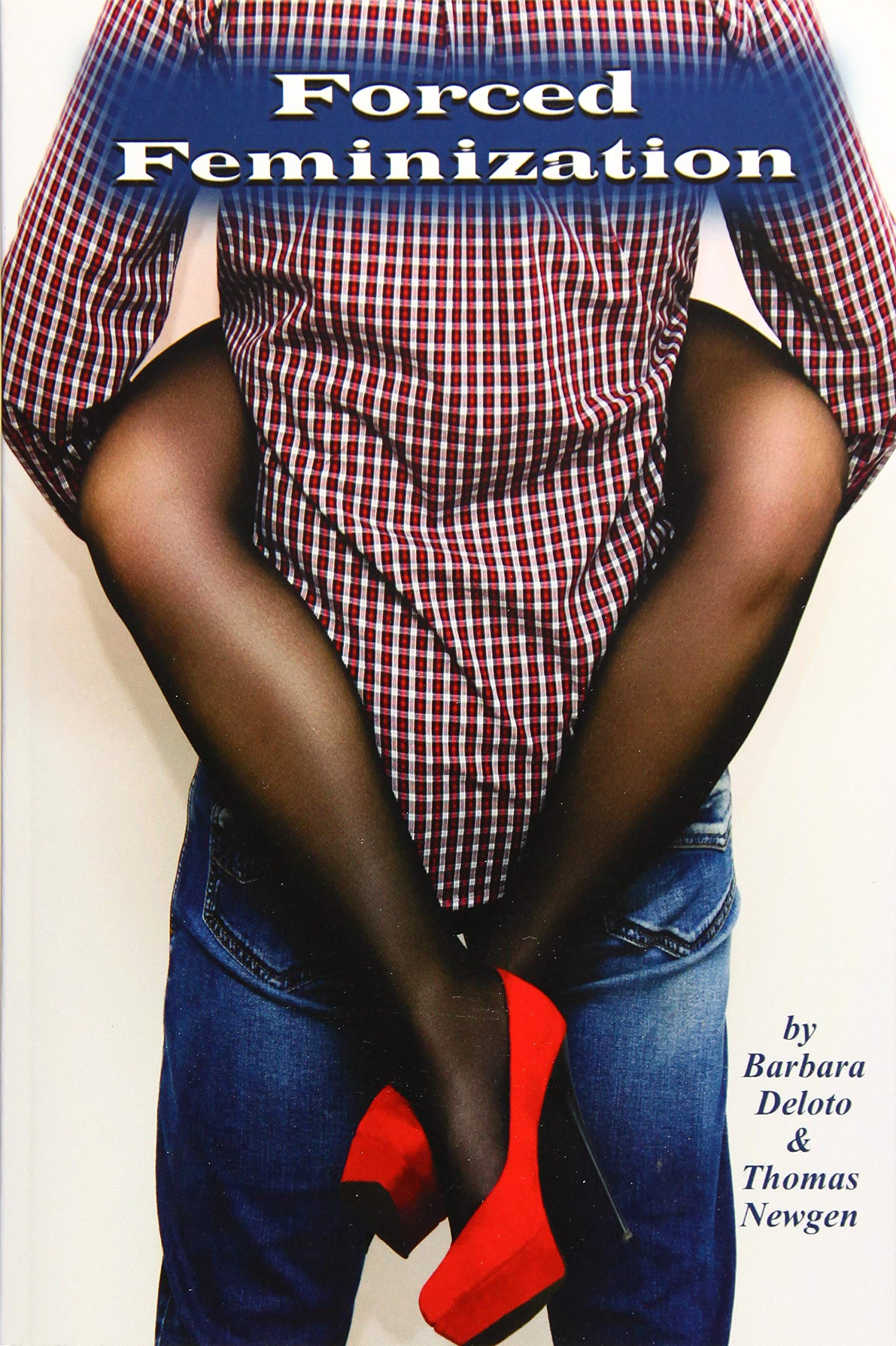 Forced Feminization: A Hot Wife, Cuckold, Forced Fem, Male Chastity, Feminized Men, Shemale Slut Story Literature & Fiction Barbara Deloto
